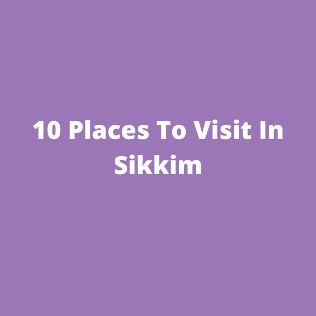 10 Places To Visit In Sikkim